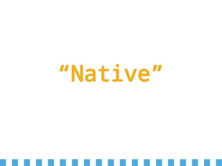 “Native”
 