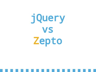 jQuery
vs
Zepto
 