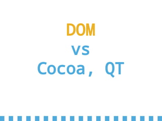 DOM
vs
Cocoa, QT
 