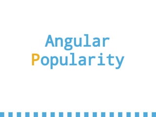 Angular
Popularity
 