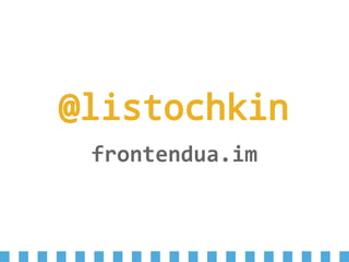 @listochkin
frontendua.im
 
