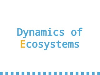 Dynamics of
Ecosystems
 