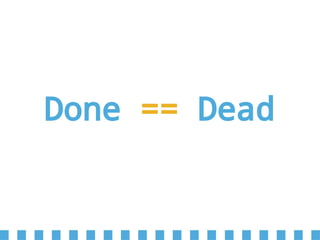 Done == Dead
 