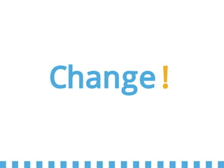 Change!
 