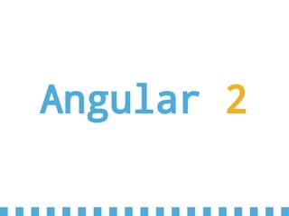 Angular 2
 