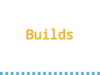 Builds
 