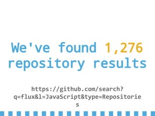 We've found 1,276
repository results
https://github.com/search?
q=flux&l=JavaScript&type=Repositorie
s
 