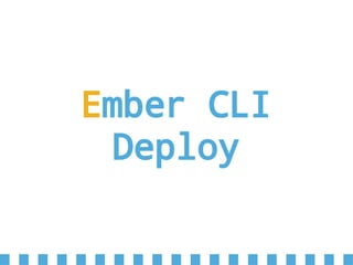 Ember CLI
Deploy
 