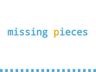 missing pieces
 