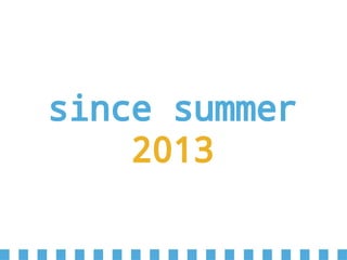 since summer
2013
 