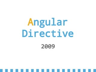 Angular
Directive
2009
 