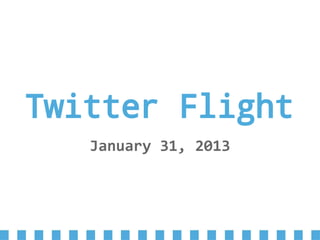 Twitter Flight
January 31, 2013
 