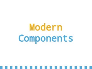 Modern
Components
 