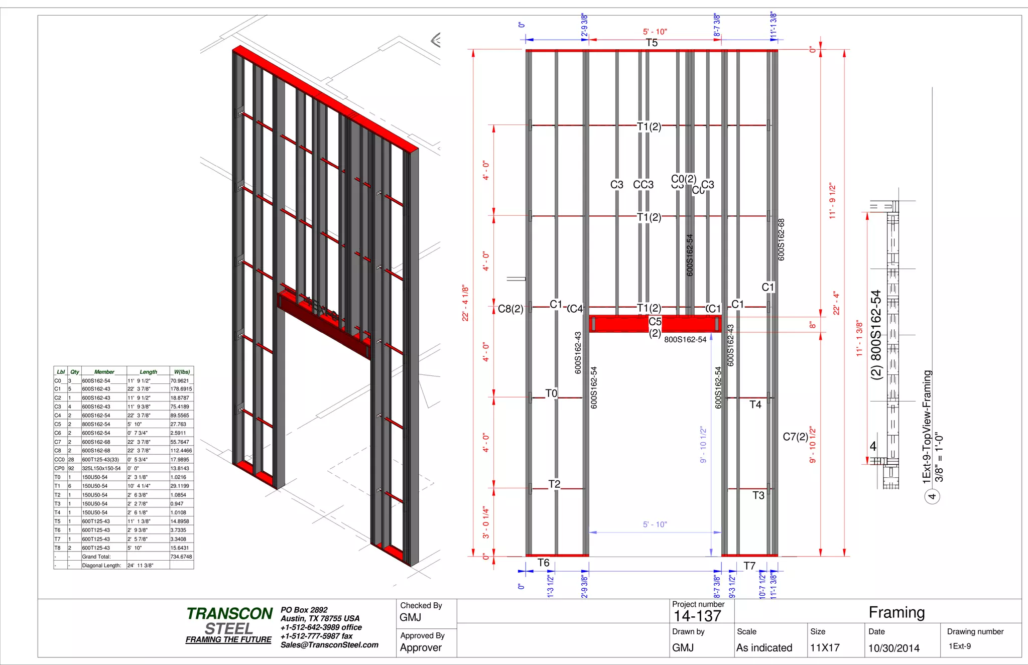(2) 800S162-54
(2)800S162-54
0"0"
1'-31/2"
2'-93/8"2'-93/8"
8'-73/8"8'-73/8"
9'-31/2"
10'-71/2"
11'-13/8"11'-13/8"
0"3'-01/4"4'-0"4'-0"4'-0"4'-0"
9'-101/2"8"
11'-91/2"
0"
0"
2'-93/8"
8'-73/8"
0"
11'-13/8"
22'-41/8"
T6
T5
T0
T2
C1 C1C4
C5
(2)
T8
C3 C2C3 C3
C0
C3
T4
T7
C4C1
T3
C1
C1
C8(2) T1(2)
T1(2)
T1(2)
C0(2)
C7(2)
800S162-54
5' - 10"
9'-101/2"
5' - 10"
600S162-54
600S162-43
600S162-54
600S162-43
600S162-54
600S162-68
22'-4"
Lbl Qty Member Length W(lbs)
C0 3 600S162-54 11' 9 1/2" 70.9621
C1 5 600S162-43 22' 3 7/8" 178.6915
C2 1 600S162-43 11' 9 1/2" 18.8787
C3 4 600S162-43 11' 9 3/8" 75.4189
C4 2 600S162-54 22' 3 7/8" 89.5565
C5 2 800S162-54 5' 10" 27.763
C6 2 600S162-54 0' 7 3/4" 2.5911
C7 2 600S162-68 22' 3 7/8" 55.7647
C8 2 600S162-68 22' 3 7/8" 112.4466
CC0 28 600T125-43(33) 0' 5 3/4" 17.9895
CP0 92 325L150x150-54 0' 0" 13.8143
T0 1 150U50-54 2' 3 1/8" 1.0216
T1 6 150U50-54 10' 4 1/4" 29.1199
T2 1 150U50-54 2' 6 3/8" 1.0854
T3 1 150U50-54 2' 2 7/8" 0.947
T4 1 150U50-54 2' 6 1/8" 1.0108
T5 1 600T125-43 11' 1 3/8" 14.8958
T6 1 600T125-43 2' 9 3/8" 3.7335
T7 1 600T125-43 2' 5 7/8" 3.3408
T8 2 600T125-43 5' 10" 15.6431
- - Grand Total: 734.6748
- - Diagonal Length: 24' 11 3/8"
11'-13/8"
Scale
Project number
DateDrawn by Size
11X17
TRANSCON
Drawing number
Checked By
STEEL
FRAMING THE FUTURE
PO Box 2892
Austin, TX 78755 USA
+1-512-642-3989 office
+1-512-777-5987 fax
Sales@TransconSteel.com
Approved By
As indicated 1Ext-9
Framing14-137
10/30/2014GMJ
GMJ
Approver
3/8"=1'-0"
4
1Ext-9-TopView-Framing
 