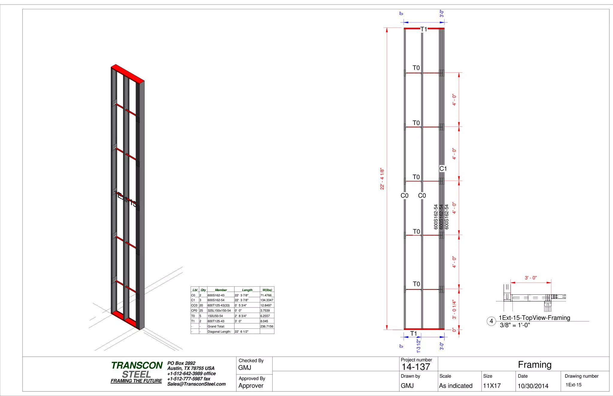 0"
1'-31/2"
3'-0"3'-0"
0"3'-01/4"4'-0"4'-0"4'-0"4'-0"
0"
3'-0"
22'-41/8"
T1
T1
C0
T0
T0
T0
T0
T0
C0
C1
600S162-54
600S162-54
600S162-54
Lbl Qty Member Length W(lbs)
C0 2 600S162-43 22' 3 7/8" 71.4766
C1 3 600S162-54 22' 3 7/8" 134.3347
CC0 20 600T125-43(33) 0' 5 3/4" 12.8497
CP0 25 325L150x150-54 0' 0" 3.7539
T0 5 150U50-54 2' 8 3/4" 6.2557
T1 2 600T125-43 3' 0" 8.045
- - Grand Total: 236.7156
- - Diagonal Length: 22' 6 1/2"
3' - 0"
Scale
Project number
DateDrawn by Size
11X17
TRANSCON
Drawing number
Checked By
STEEL
FRAMING THE FUTURE
PO Box 2892
Austin, TX 78755 USA
+1-512-642-3989 office
+1-512-777-5987 fax
Sales@TransconSteel.com
Approved By
As indicated 1Ext-15
Framing14-137
10/30/2014GMJ
GMJ
Approver
3/8" = 1'-0"
4
1Ext-15-TopView-Framing
 