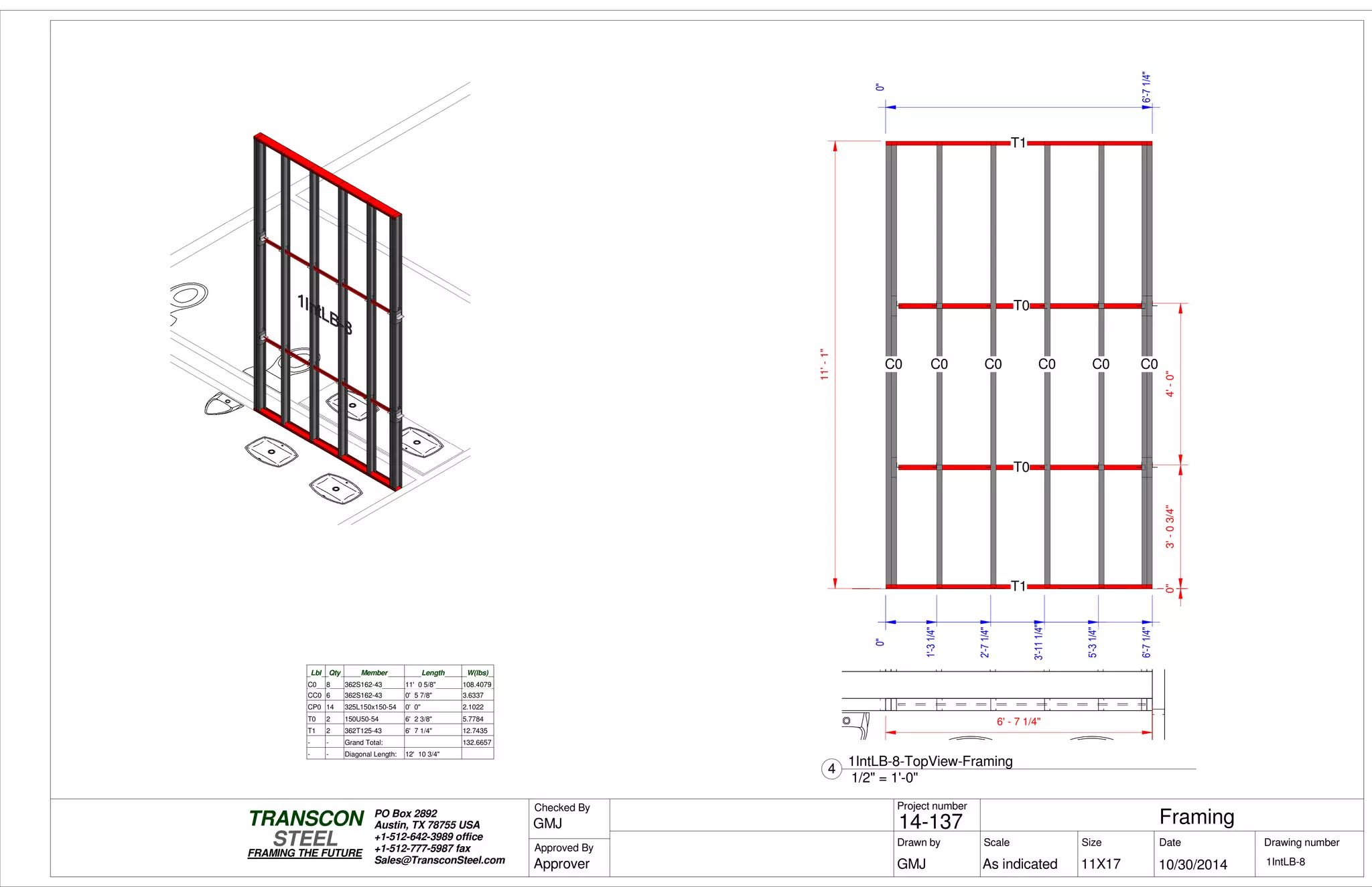 0"
6'-71/4"
0"3'-03/4"4'-0"
0"
6'-71/4"
11'-1"
T1
T1
C0
T0
T0
C0 C0 C0 C0 C0
0"
1'-31/4"
2'-71/4"
3'-111/4"
5'-31/4"
Lbl Qty Member Length W(lbs)
C0 8 362S162-43 11' 0 5/8" 108.4079
CC0 6 362S162-43 0' 5 7/8" 3.6337
CP0 14 325L150x150-54 0' 0" 2.1022
T0 2 150U50-54 6' 2 3/8" 5.7784
T1 2 362T125-43 6' 7 1/4" 12.7435
- - Grand Total: 132.6657
- - Diagonal Length: 12' 10 3/4"
6' - 7 1/4"
Scale
Project number
DateDrawn by Size
11X17
TRANSCON
Drawing number
Checked By
STEEL
FRAMING THE FUTURE
PO Box 2892
Austin, TX 78755 USA
+1-512-642-3989 office
+1-512-777-5987 fax
Sales@TransconSteel.com
Approved By
As indicated 1IntLB-8
Framing14-137
10/30/2014GMJ
GMJ
Approver
1/2" = 1'-0"
4
1IntLB-8-TopView-Framing
 