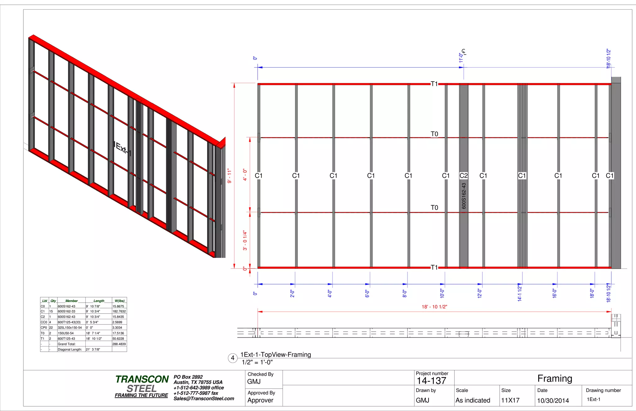 0"
18'-101/2"18'-101/2"
0"3'-01/4"4'-0"
0"
18'-101/2"
9'-11"
T1
T1
C1C1
T0
T0
C1 C1 C1 C1 C1 C0C2 C1 C1 C1 C1 C1
0"
2'-0"
4'-0"
6'-0"
8'-0"
10'-0"
12'-0"
14'-11/2"
16'-0"
18'-0"
0"
11'-0"
600S162-43
Lbl Qty Member Length W(lbs)
C0 1 600S162-43 9' 10 7/8" 15.8675
C1 15 600S162-33 9' 10 3/4" 182.7632
C2 1 600S162-43 9' 10 3/4" 15.8435
CC0 4 600T125-43(33) 0' 5 3/4" 2.5699
CP0 22 325L150x150-54 0' 0" 3.3034
T0 2 150U50-54 18' 7 1/4" 17.5136
T1 2 600T125-43 18' 10 1/2" 50.6228
- - Grand Total: 288.4839
- - Diagonal Length: 21' 3 7/8"
18' - 10 1/2"
Scale
Project number
DateDrawn by Size
11X17
TRANSCON
Drawing number
Checked By
STEEL
FRAMING THE FUTURE
PO Box 2892
Austin, TX 78755 USA
+1-512-642-3989 office
+1-512-777-5987 fax
Sales@TransconSteel.com
Approved By
As indicated 1Ext-1
Framing14-137
10/30/2014GMJ
GMJ
Approver
1/2" = 1'-0"
4
1Ext-1-TopView-Framing
 