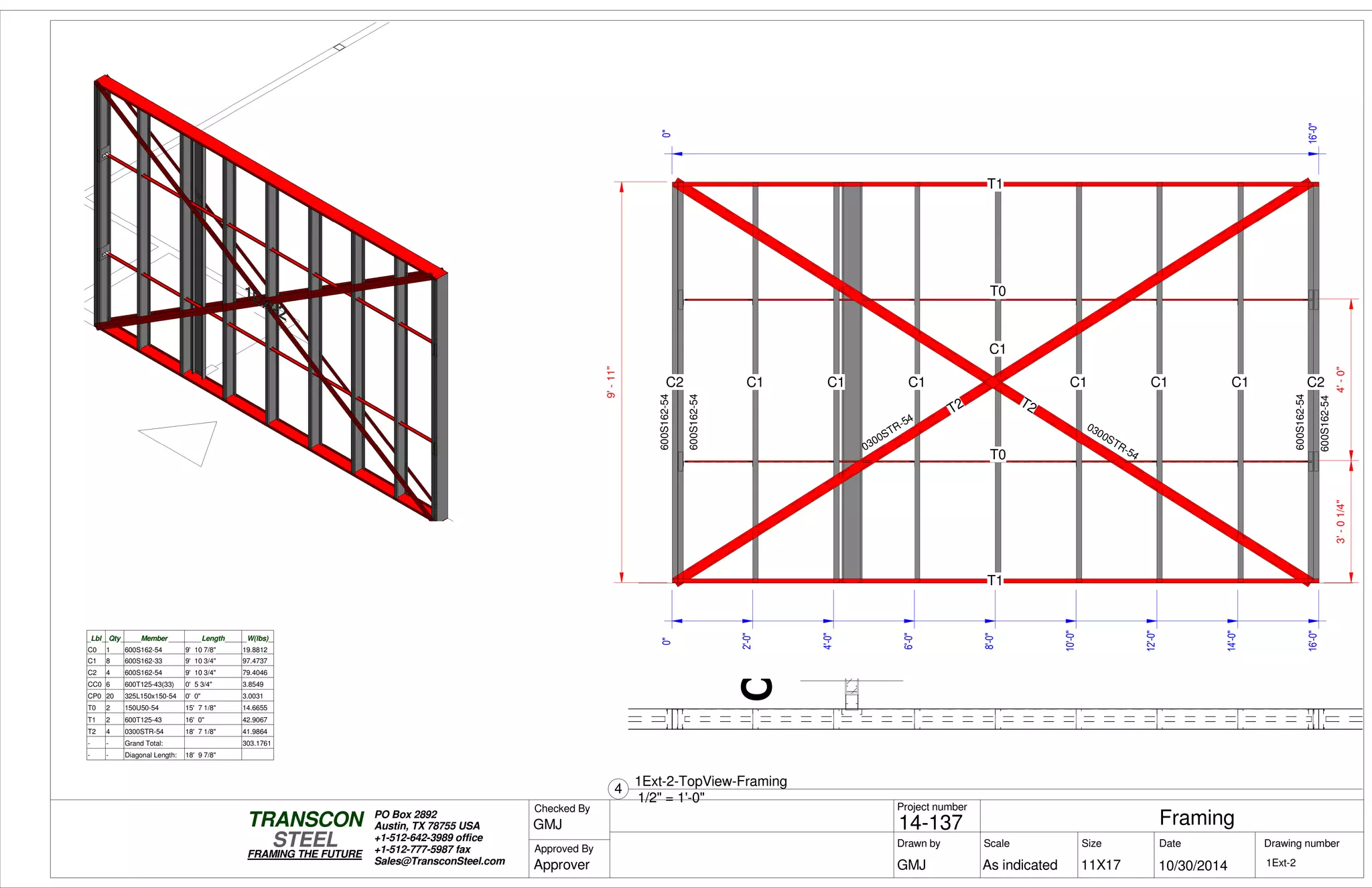 CLOSET
0"
16'-0"
3'-01/4"4'-0"
9'-11"
T1
T1
C0C1
T2T2
C2
T0
T0
C1 C1 C1
C1
C1 C1 C1 C2
0"
2'-0"
4'-0"
6'-0"
8'-0"
10'-0"
12'-0"
14'-0"
16'-0"
0300STR-54
0300STR-54
600S162-54
600S162-54
600S162-54
600S162-54
Lbl Qty Member Length W(lbs)
C0 1 600S162-54 9' 10 7/8" 19.8812
C1 8 600S162-33 9' 10 3/4" 97.4737
C2 4 600S162-54 9' 10 3/4" 79.4046
CC0 6 600T125-43(33) 0' 5 3/4" 3.8549
CP0 20 325L150x150-54 0' 0" 3.0031
T0 2 150U50-54 15' 7 1/8" 14.6655
T1 2 600T125-43 16' 0" 42.9067
T2 4 0300STR-54 18' 7 1/8" 41.9864
- - Grand Total: 303.1761
- - Diagonal Length: 18' 9 7/8"
Scale
Project number
DateDrawn by Size
11X17
TRANSCON
Drawing number
Checked By
STEEL
FRAMING THE FUTURE
PO Box 2892
Austin, TX 78755 USA
+1-512-642-3989 office
+1-512-777-5987 fax
Sales@TransconSteel.com
Approved By
As indicated 1Ext-2
Framing14-137
10/30/2014GMJ
GMJ
Approver
1/2" = 1'-0"
4
1Ext-2-TopView-Framing
 