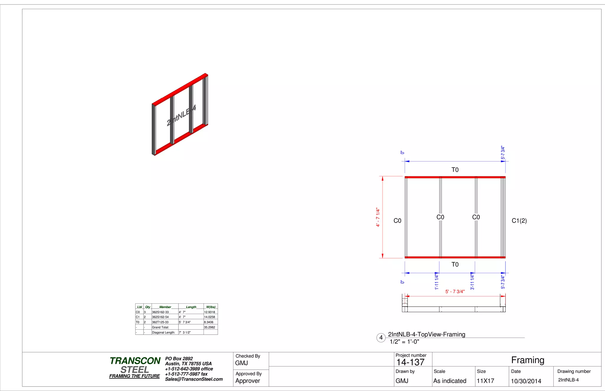 0"
1'-111/4"
3'-111/4"
5'-73/4"5'-73/4"
0"
5'-73/4"
4'-71/4"
T0
T0
C0
C0 C0
C1(2)
Lbl Qty Member Length W(lbs)
C0 3 362S162-33 4' 7" 12.9318
C1 2 362S162-54 4' 7" 14.0258
T0 2 362T125-33 5' 7 3/4" 8.3406
- - Grand Total: 35.2982
- - Diagonal Length: 7' 3 1/2"
5' - 7 3/4"
Scale
Project number
DateDrawn by Size
11X17
TRANSCON
Drawing number
Checked By
STEEL
FRAMING THE FUTURE
PO Box 2892
Austin, TX 78755 USA
+1-512-642-3989 office
+1-512-777-5987 fax
Sales@TransconSteel.com
Approved By
As indicated 2IntNLB-4
Framing14-137
10/30/2014GMJ
GMJ
Approver
1/2" = 1'-0"
4
2IntNLB-4-TopView-Framing
 