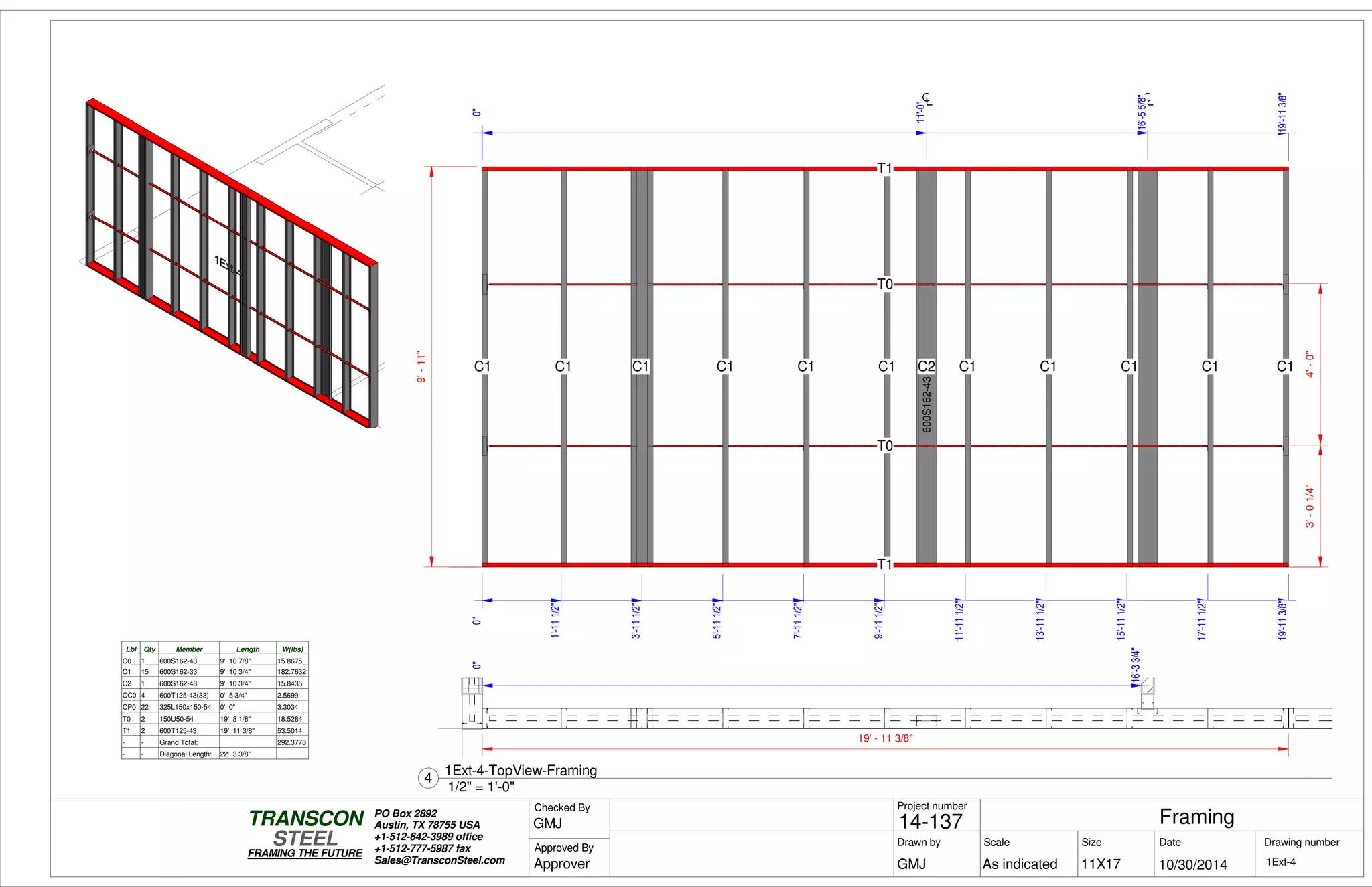 3'-01/4"4'-0"
0"
19'-113/8"
9'-11"
T1
T1
C1
T0
T0
C1 C1 C1 C1 C1 C0C2 C1 C1 C1 C1 C1
600S162-43
0"
11'-0"
0"
1'-111/2"
3'-111/2"
5'-111/2"
7'-111/2"
9'-111/2"
11'-111/2"
13'-111/2"
15'-111/2"
17'-111/2"
19'-113/8"
0"
16'-55/8"
Lbl Qty Member Length W(lbs)
C0 1 600S162-43 9' 10 7/8" 15.8675
C1 15 600S162-33 9' 10 3/4" 182.7632
C2 1 600S162-43 9' 10 3/4" 15.8435
CC0 4 600T125-43(33) 0' 5 3/4" 2.5699
CP0 22 325L150x150-54 0' 0" 3.3034
T0 2 150U50-54 19' 8 1/8" 18.5284
T1 2 600T125-43 19' 11 3/8" 53.5014
- - Grand Total: 292.3773
- - Diagonal Length: 22' 3 3/8"
19' - 11 3/8"
0"
16'-33/4"
Scale
Project number
DateDrawn by Size
11X17
TRANSCON
Drawing number
Checked By
STEEL
FRAMING THE FUTURE
PO Box 2892
Austin, TX 78755 USA
+1-512-642-3989 office
+1-512-777-5987 fax
Sales@TransconSteel.com
Approved By
As indicated 1Ext-4
Framing14-137
10/30/2014GMJ
GMJ
Approver
1/2" = 1'-0"
4
1Ext-4-TopView-Framing
 