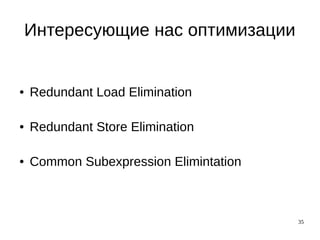 35
Интересующие нас оптимизации
● Redundant Load Elimination
● Redundant Store Elimination
● Common Subexpression Elimintation
 