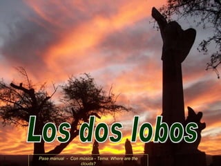 Pase manual  -  Con música - Tema: Where are the clouds? Los dos lobos 