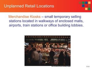 7-11
Unplanned Retail Locations
Merchandise Kiosks – small temporary selling
stations located in walkways of enclosed malls,
airports, train stations or office building lobbies.
Kent Knudson/PhotoLink/Getty Images
 