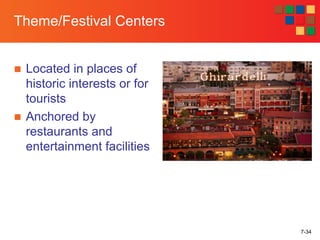 7-34
Theme/Festival Centers
■ Located in places of
historic interests or for
tourists
■ Anchored by
restaurants and
entertainment facilities
 