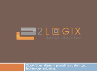2logix Specializes in providing customized
technology solutions.
 