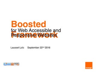 Boosted
Framework
Laussel Loïc September 22nd 2016
for Web Accessible and
Responsive Websites
 