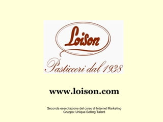 www.loison.com Seconda esercitazione del corso di Internet Marketing Gruppo: Unique Selling Talent 