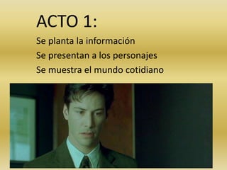 ACTO 1:
Se planta la información
Se presentan a los personajes
Se muestra el mundo cotidiano