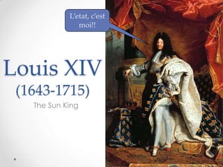 Louis XIV
(1643-1715)
The Sun King
L’etat, c’est
moi!!
1
 