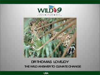 DR THOMAS  LOVEJOY USA THE WILD ANSWER TO CLIMATE CHANGE 