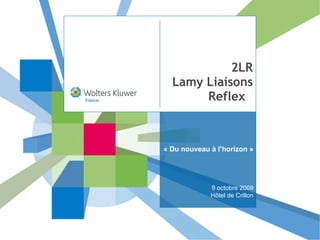 2LR Lamy Liaisons Reflex  « Du nouveau à l’horizon » 9 octobre 2009 Hôtel de Crillon 