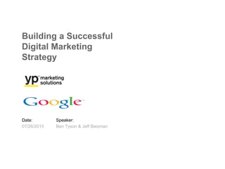 Date:
07/26/2015
Speaker:
Ben Tyson & Jeff Biesman
Building a Successful
Digital Marketing
Strategy
 