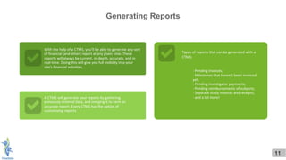 11
Generating Reports
With the help of a CTMS, you'll be able to generate any sort
of financial (and other) report at any given time. These
reports will always be current, in-depth, accurate, and in
real-time. Doing this will give you full visibility into your
site's financial activities.
A CTMS will generate your reports by gathering
previously entered data, and merging it to form an
accurate report. Every CTMS has the option of
customizing reports
Types of reports that can be generated with a
CTMS:
- Pending invoices;
- Milestones that haven't been invoiced
yet;
- Pending investigator payments;
- Pending reimbursements of subjects;
- Separate study invoices and receipts;
- and a lot more!
 