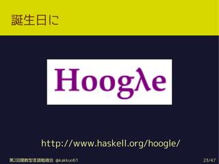 դ




         http://www.haskell.org/hoogle/
2vZ㏊ @kakkun61                     23/47
 