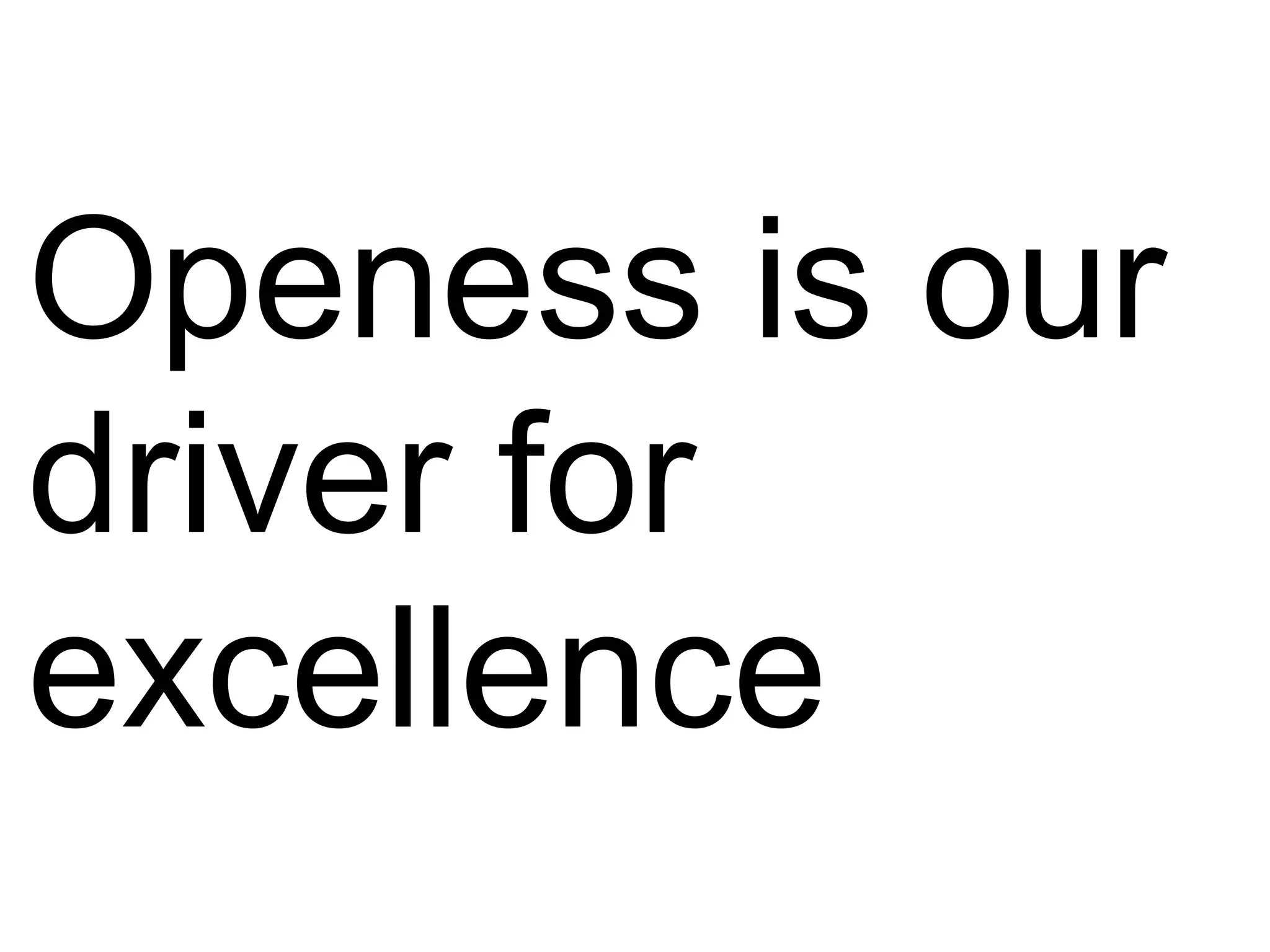 Openess is our
driver for
excellence
 
