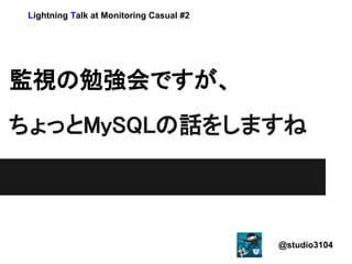 Lightning Talk at Monitoring Casual #2




監視の勉強会ですが、
ちょっとMySQLの話をしますね



                                          @studio3104
 