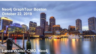 Lance Walter, CMO, Neo4j
Neo4j GraphTour Boston
October 22, 2019
 