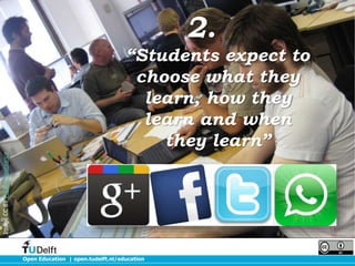 Open Education | open.tudelft.nl/education
2.
“Students expect to
choose what they
learn, how they
learn and when
they learn”
ImageCCBYPhillieCasablanca
 