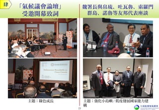 「氣候議會論壇」
受邀開幕致詞
魏署長與帛琉、吐瓦魯、索羅門
群島、諾魯等友邦代表座談
主題：綠色成長 主題：強化小島嶼 / 低度發展國家能力建
構
肆
23
 