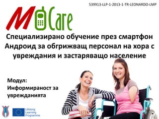 Специализирано обучение през смартфон
Андроид за обгрижващ персонал на хора с
увреждания и застаряващо население
539913-LLP-1-2013-1-TR-LEONARDO-LMP
Модул:
Информираност за
уврежданията
 
