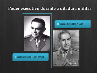 Poder executivo durante a ditadura militarCosta e Silva (1967-1969)IICastelo Branco (1964-1967)I