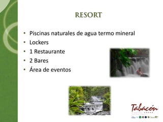 •   Piscinas naturales de agua termo mineral
•   Lockers
•   1 Restaurante
•   2 Bares
•   Área de eventos
 