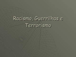 Racismo, Guerrilhas e Terrorismo 