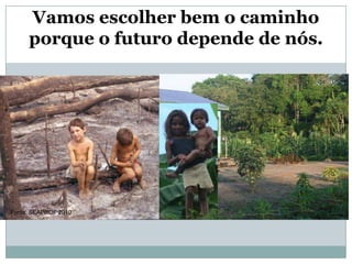 Vamos escolher bem o caminho porque o futuro depende de nós.Fonte: SEAPROF 2010