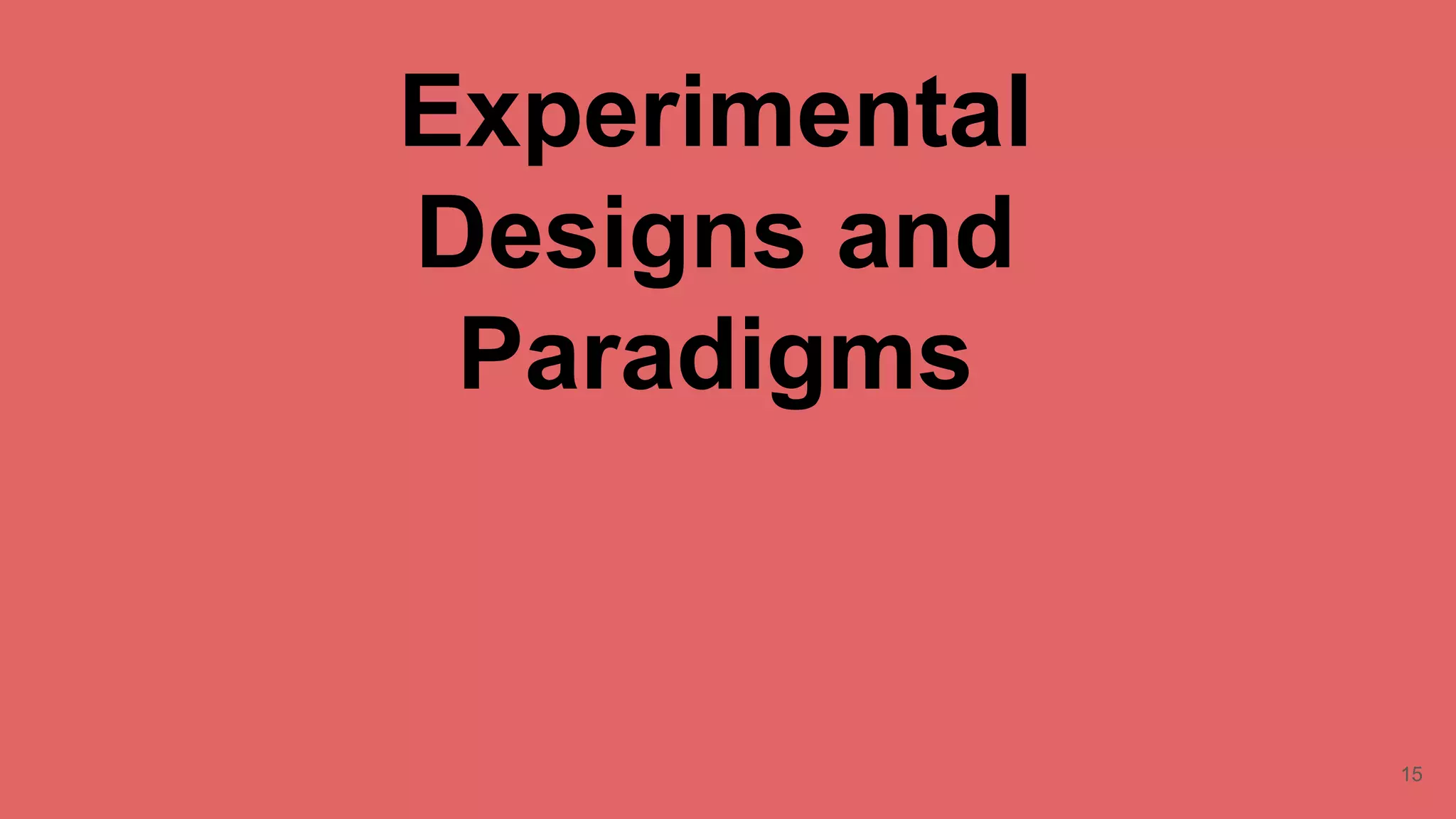 Experimental
Designs and
Paradigms
15
 