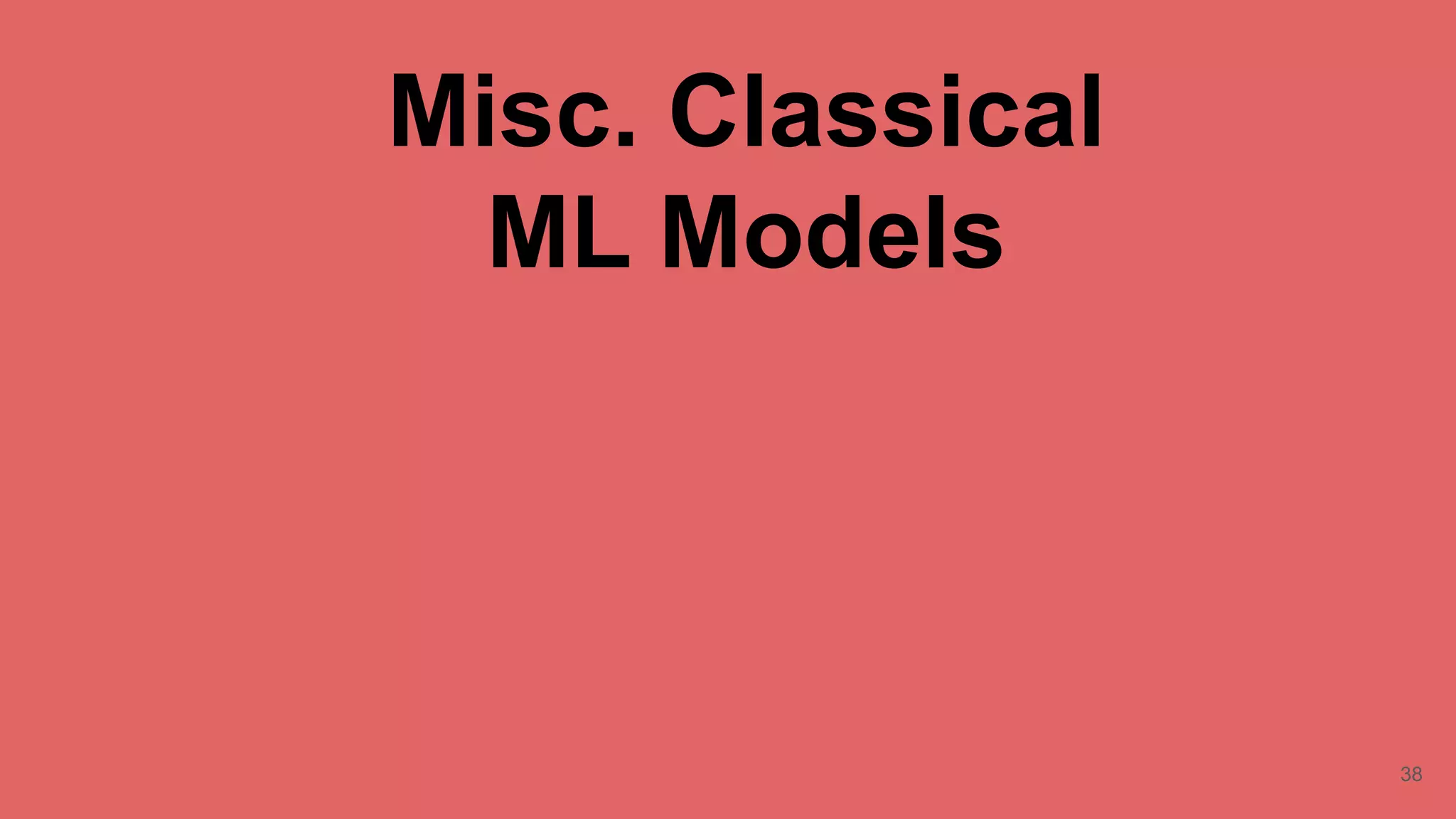 Misc. Classical
ML Models
38
 
